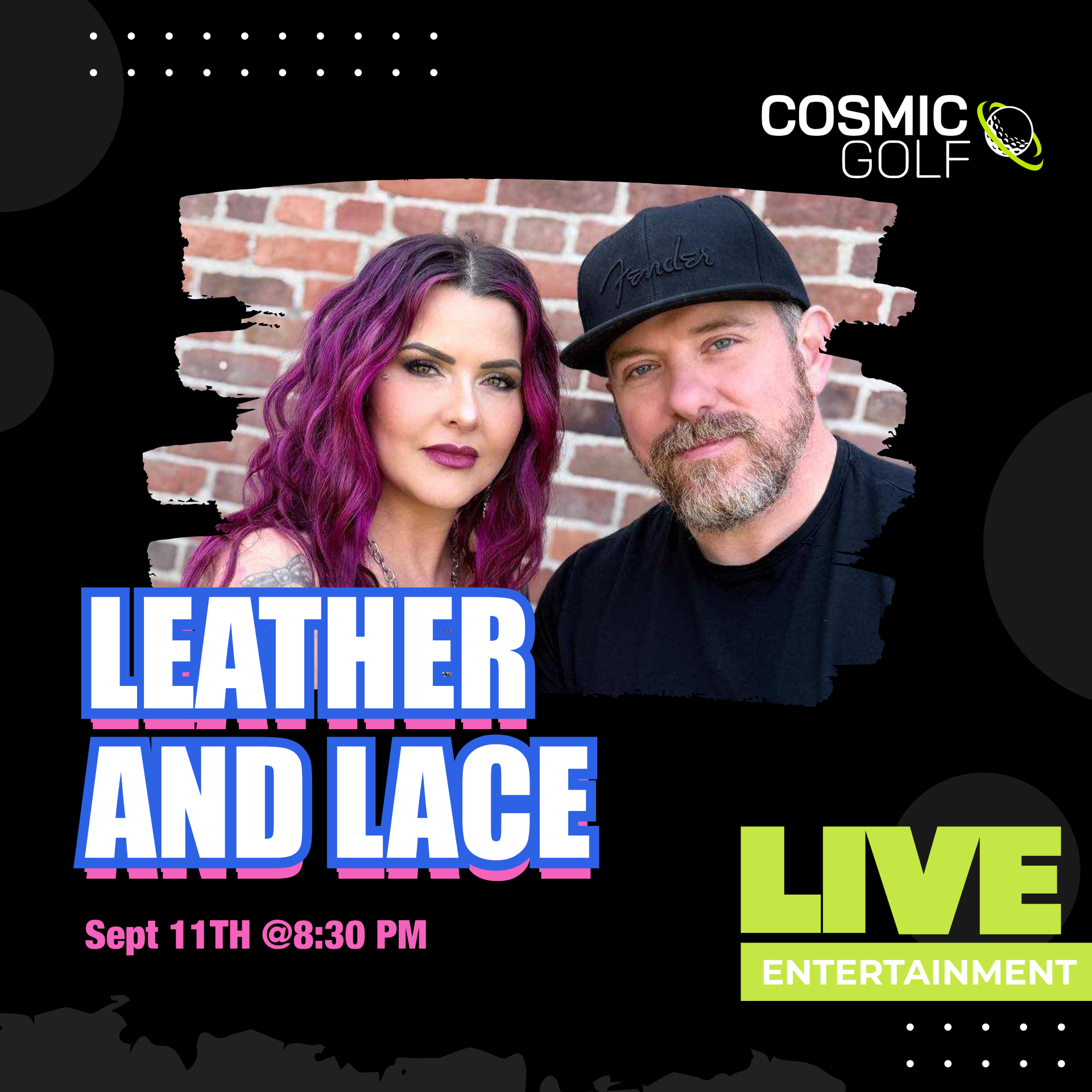 Leather & Lace live at Cosmic Golf on September 11 starting at 8:30PM.